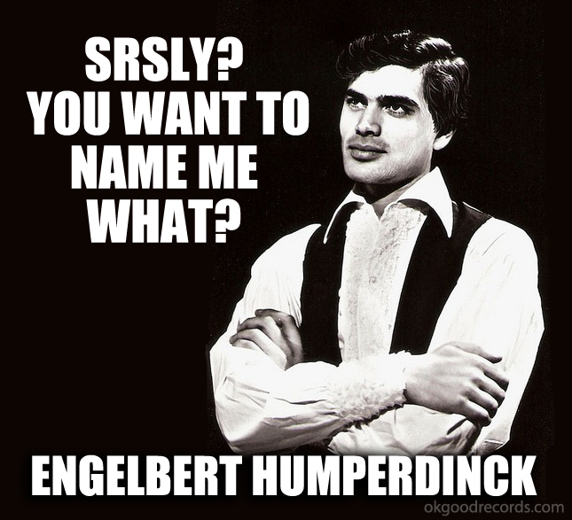 srsly engelbert humperdinck name meme