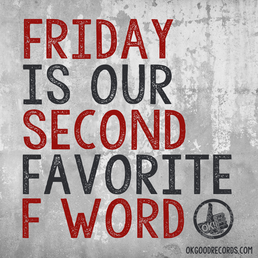 Friday Is Our Second Favorite F Word.